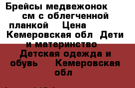 Брейсы медвежонок 10,5 см с облегченной планкой. › Цена ­ 4 000 - Кемеровская обл. Дети и материнство » Детская одежда и обувь   . Кемеровская обл.